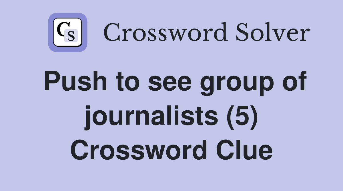 Push to see group of journalists (5) Crossword Clue Answers